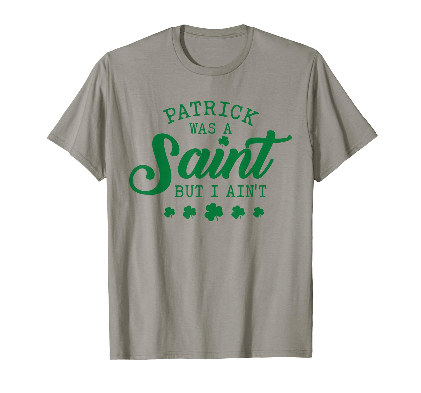 Patrick was A Saint But I Ain't St Patricks Day Shamrocks T-Shirt