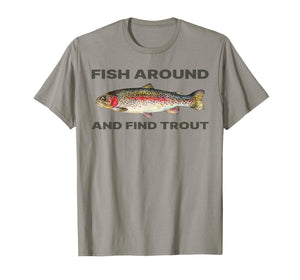 Fish Around and Find Trout Funny Fishing Shirt for Fishermen T-Shirt