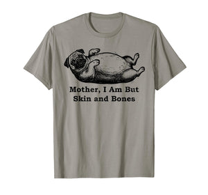 Mother I Am But Skin and Bones Funny Fat Pug Dog T-Shirt