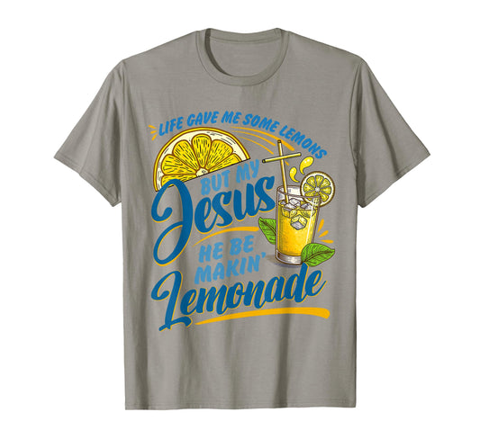 Life Gave Me Some Lemons But Jesus He Be Makin' Lemonade T-Shirt