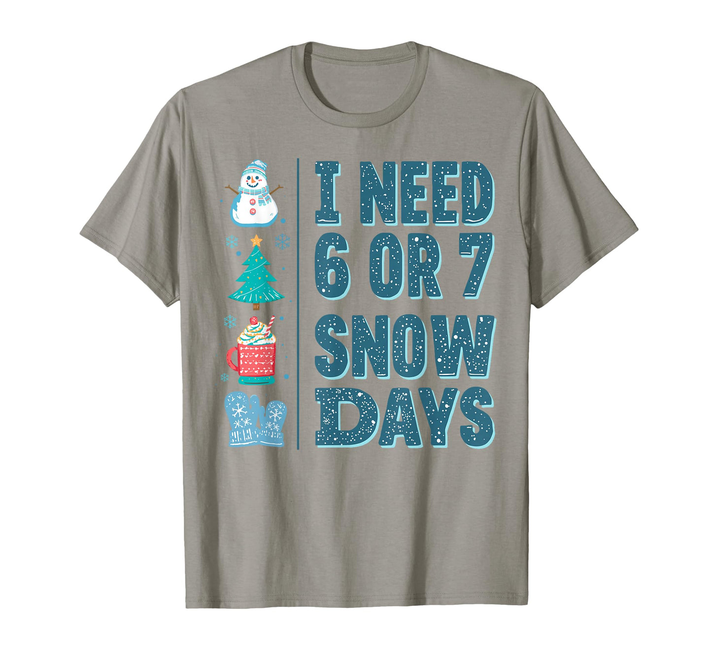 I Need 6 or 7 Snow Days Christmas Day Snow Supporter Teacher T-Shirt