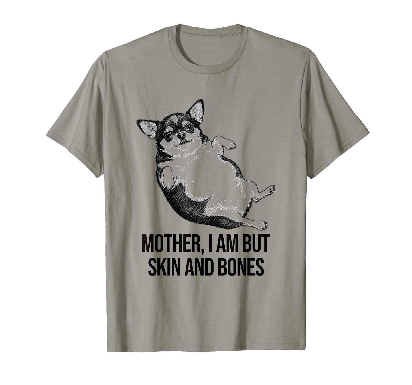 Chihuahua Mother I Am But Skin and Bones Funny Dog Graphic T-Shirt
