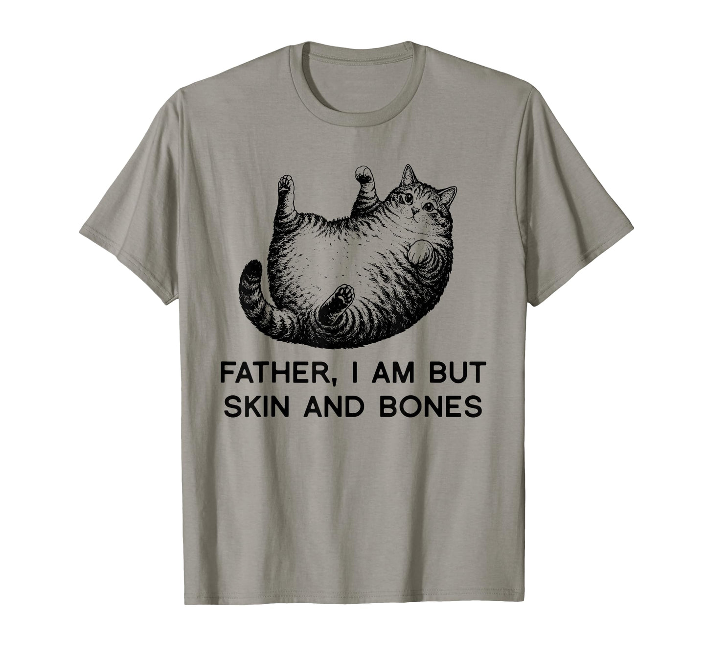 Father I Am But Skin and Bones Fat Cat Humor Funny Gift T-Shirt