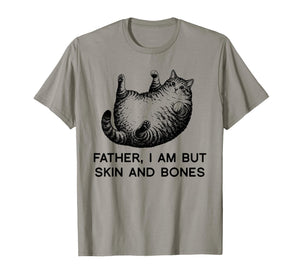 Father I Am But Skin and Bones Fat Cat Humor Funny Gift T-Shirt