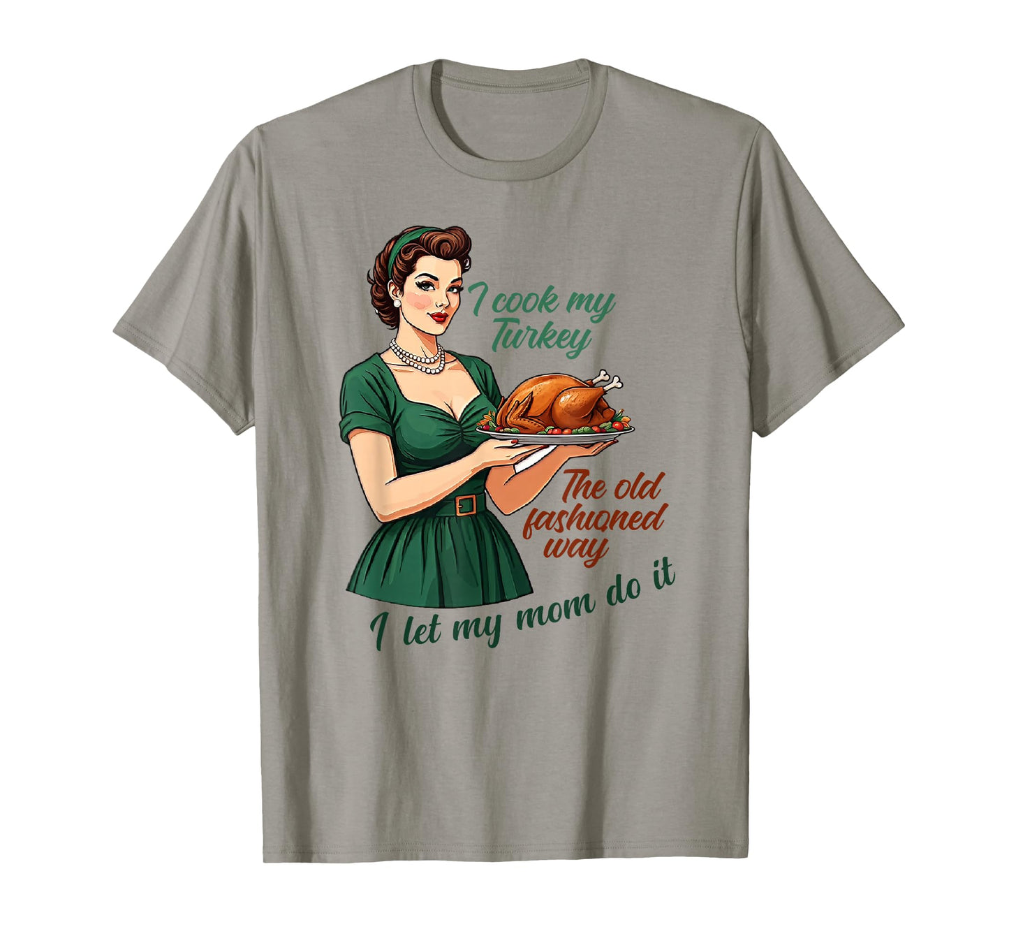 I Cook My Turkey The Old Fashioned Way I Let My Mom Do It T-Shirt