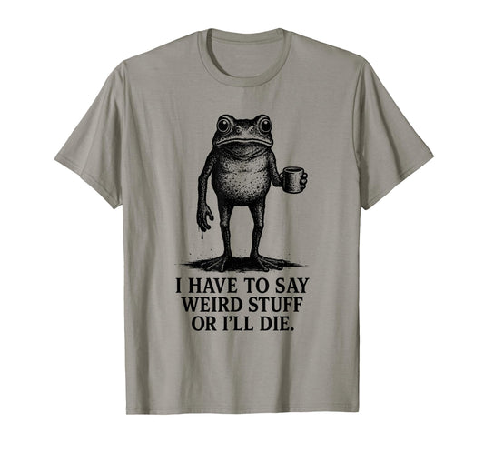 Funny Frog Meme I Have to Say Weird Stuff Or I'll Die Retro T-Shirt