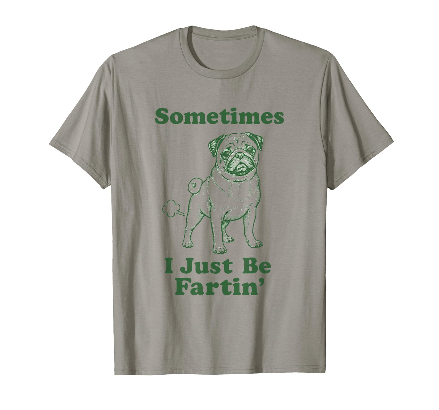 Pug Fart Funny Dog Humor Sometimes I Just Be Fartin' T-Shirt