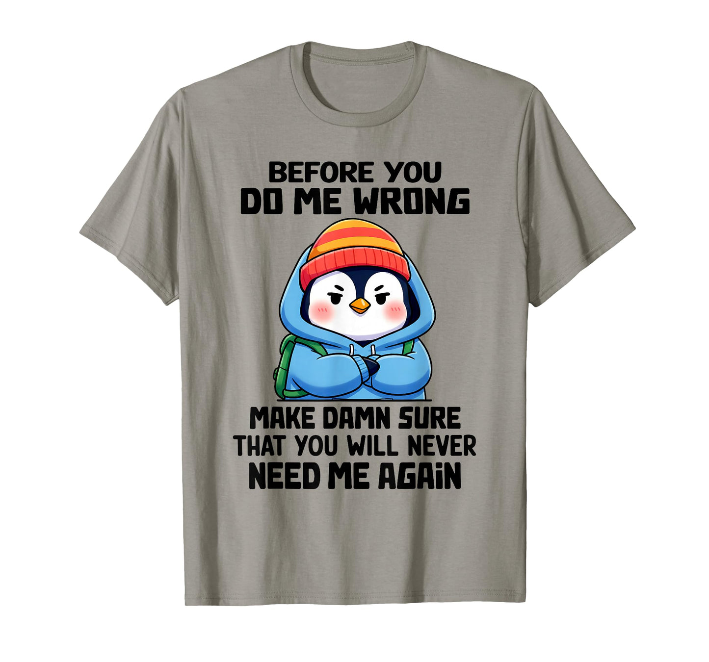 Before You Do Me Wrong Make Damn Sure That You Will Never T-Shirt