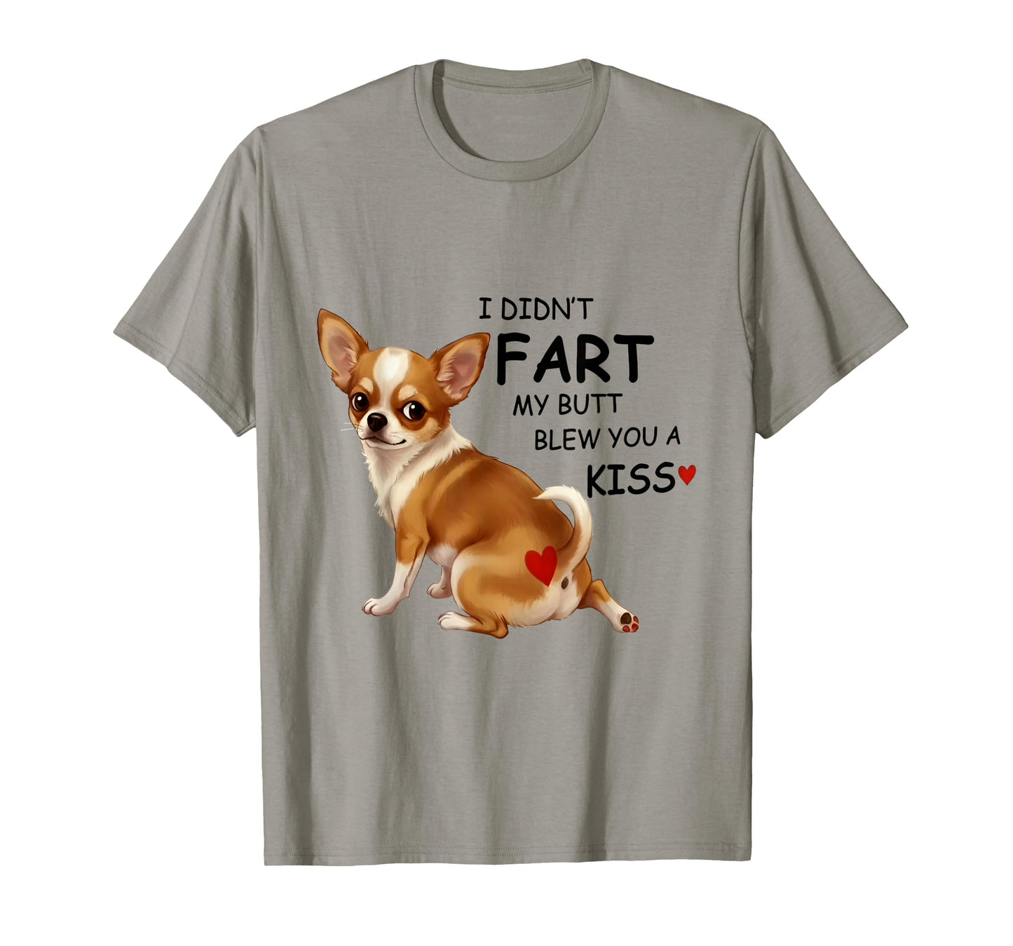 I Didn't Fart My Butt Blew You A Kiss Funny Chihuahua T-Shirt