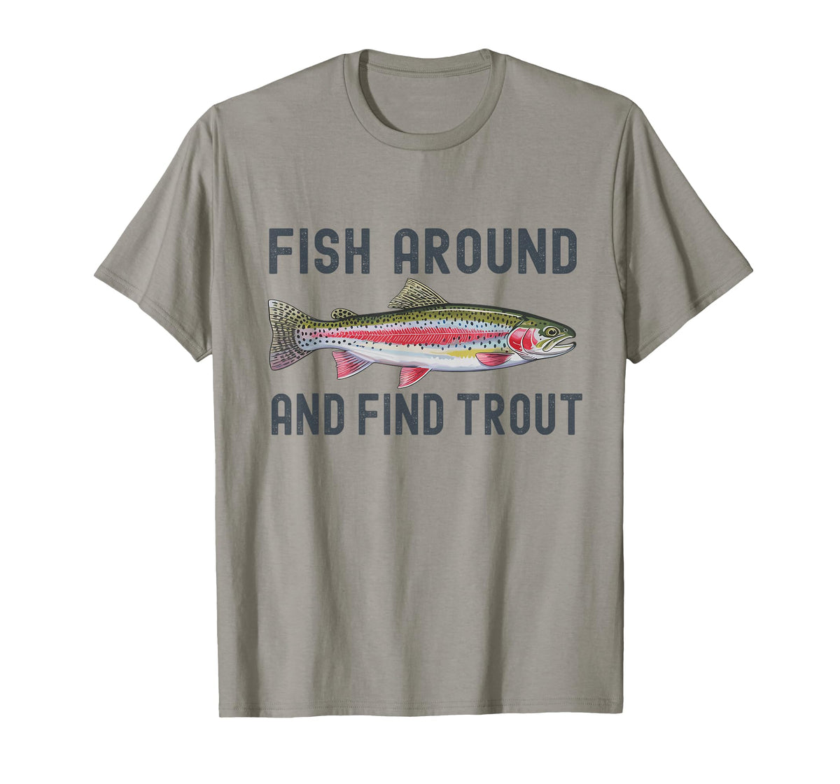Fish Around and Find Trout Funny Fishing Fishermen T-Shirt