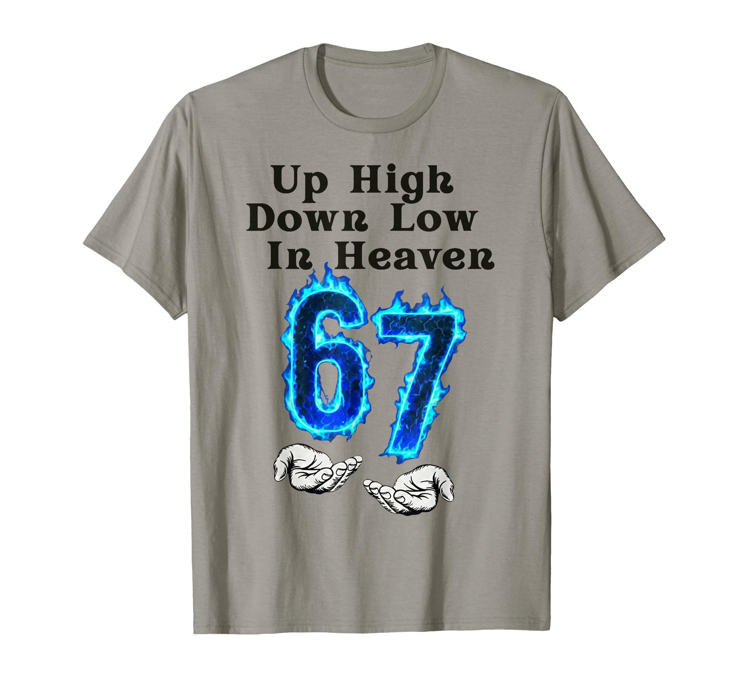 Up High Down Low in Heaven 67 Meme 6 7 Hands Six Seven Funny T-Shirt