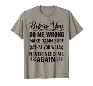 Before You Do Me Wrong Make Damn Sure That You Will Funny T-Shirt