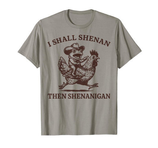 I Shall Shenan Then Shenanigan T-Shirt
