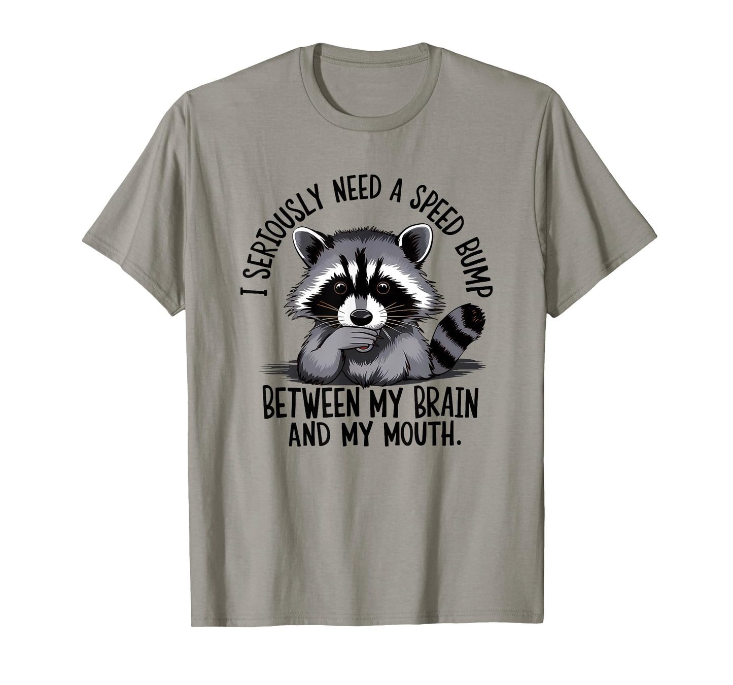 I Seriously Need A Speed Bump Between My Brain and My Mouth T-Shirt