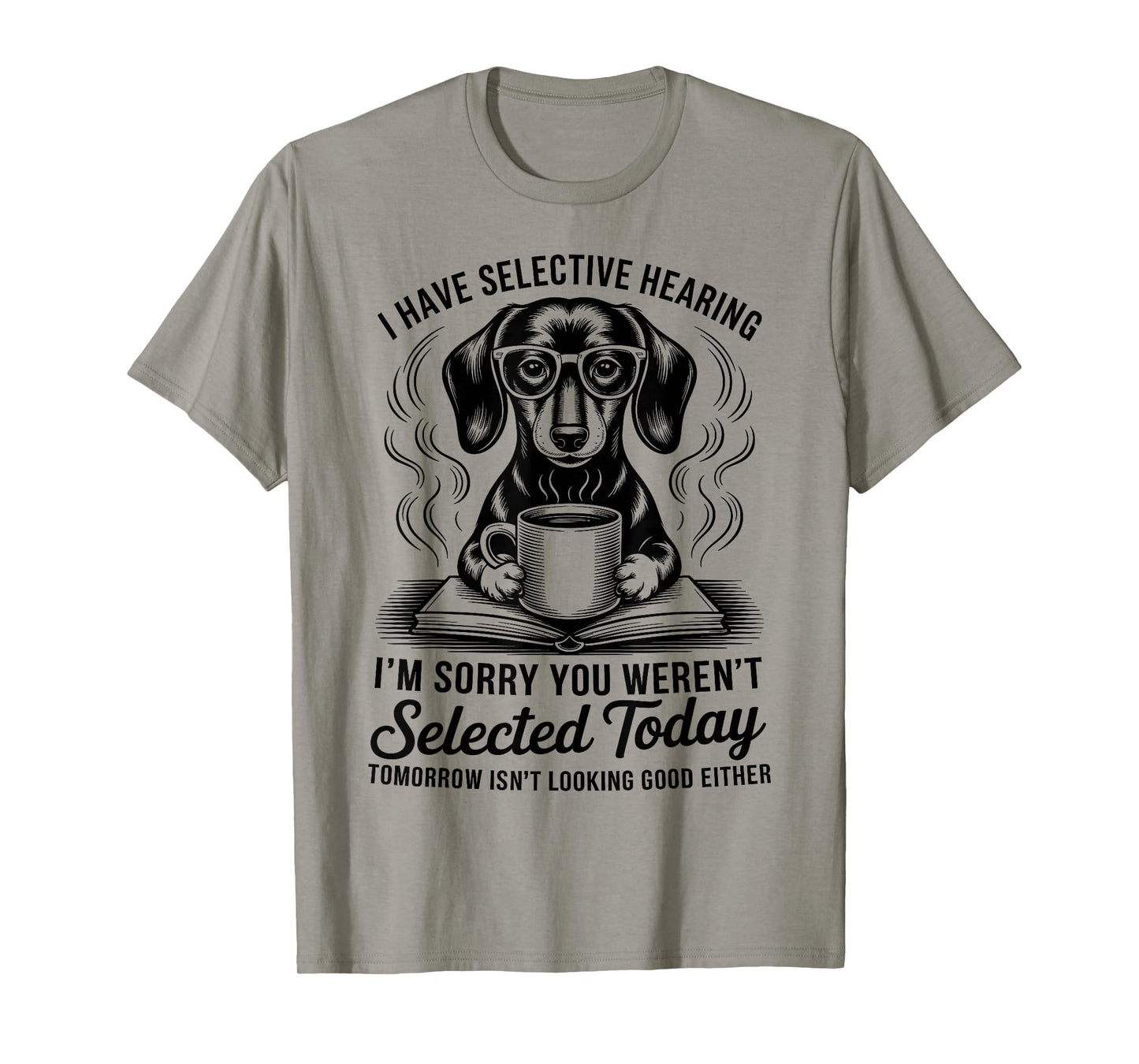 Funny Sarcasm Humor Dachshund Dog I Have Selective Hearing T-Shirt
