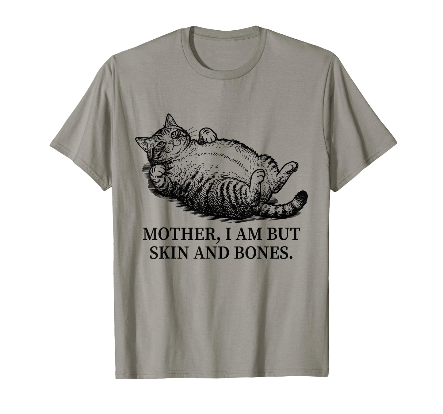 Mother I Am But Skin and Bones Funny Chubby Cat Mom Sarcasm T-Shirt