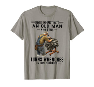 Never Underestimate an Old Man Who Still Turns Wrenches T-Shirt