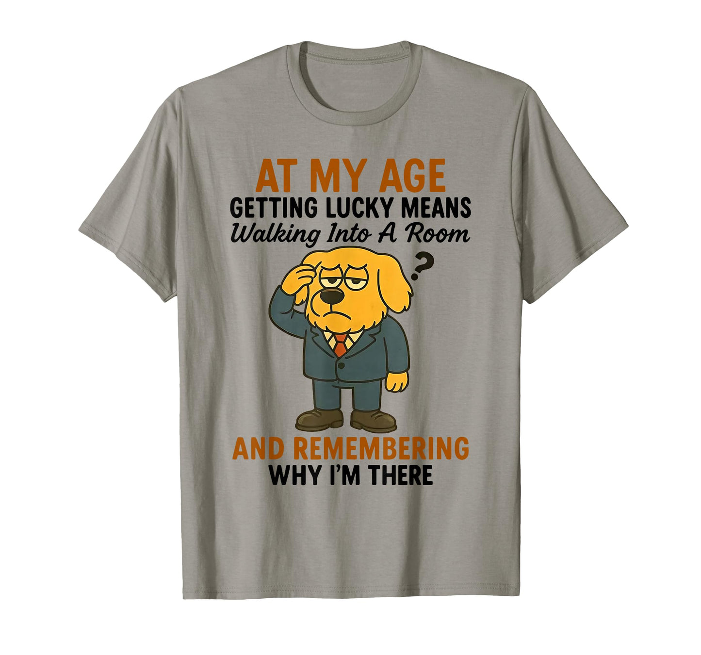Dog at My Age Getting Lucky Means Walking Into A Room T-Shirt