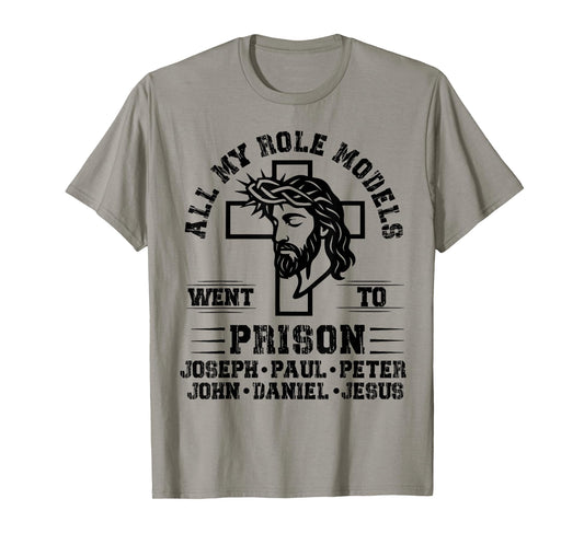 All of My Role Models Went to Prison Jesus Christian Faith T-Shirt