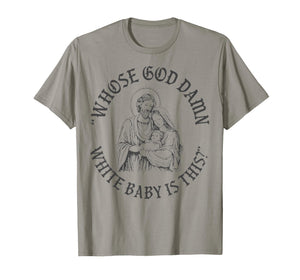 Whose God Damn White Baby is This T-Shirt