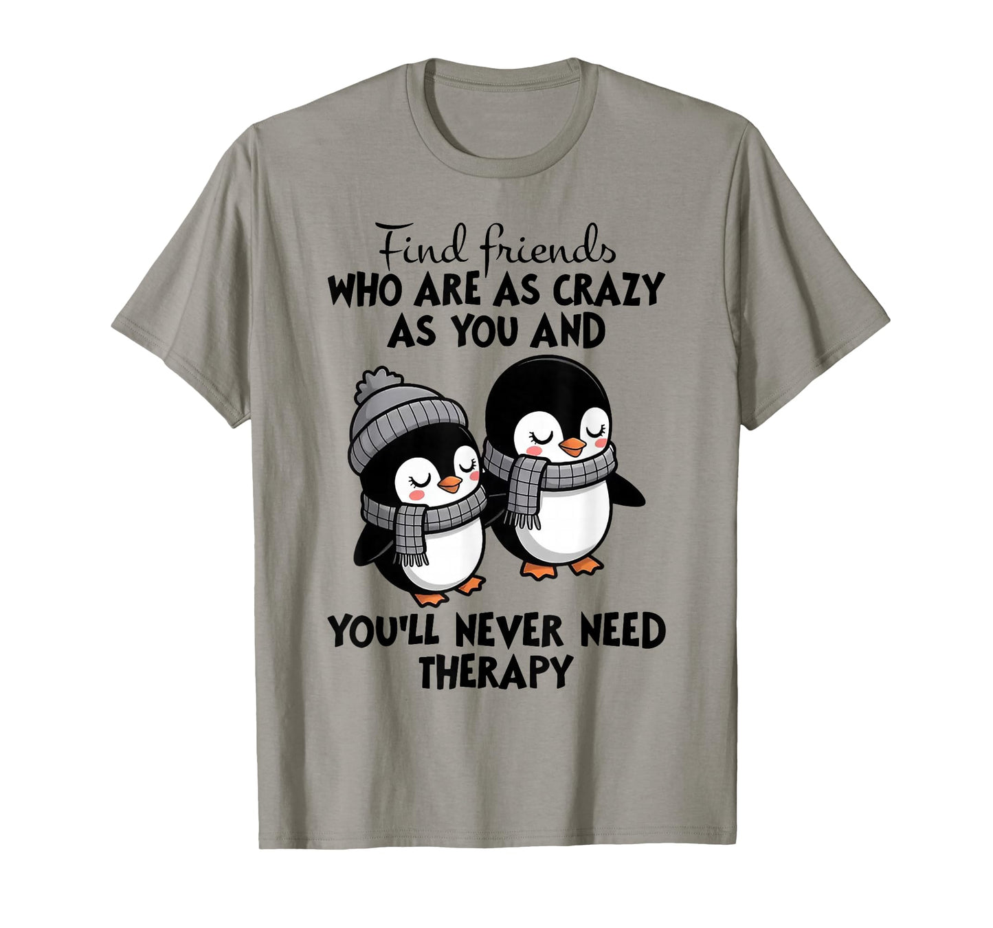 Penguin Find Friends Who are As Crazy As You & You'll Never T-Shirt