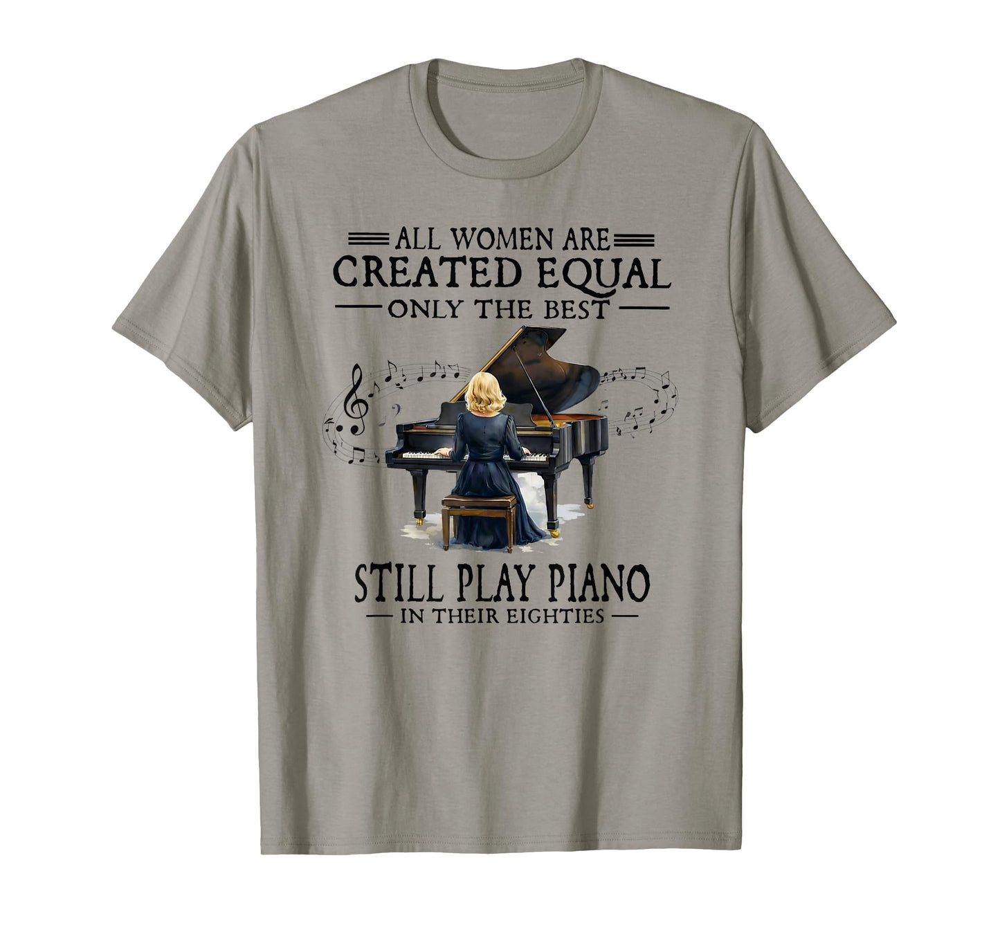 All Women are Created Equal Only The Best Still Play Piano T-Shirt