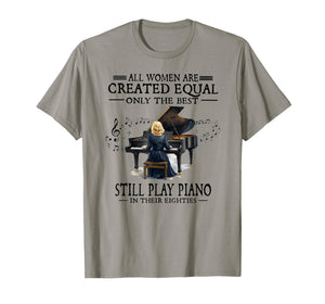 All Women are Created Equal Only The Best Still Play Piano T-Shirt