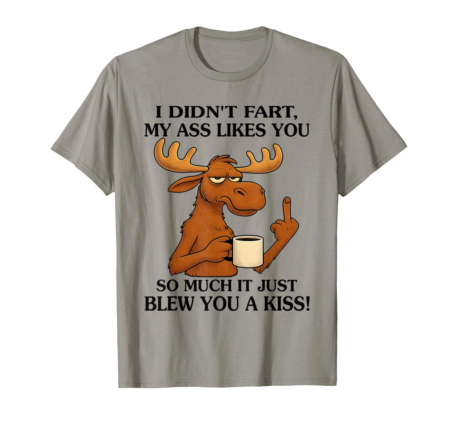 I Didn't Fart My Ass Likes You So Much It Just Blew You T-Shirt