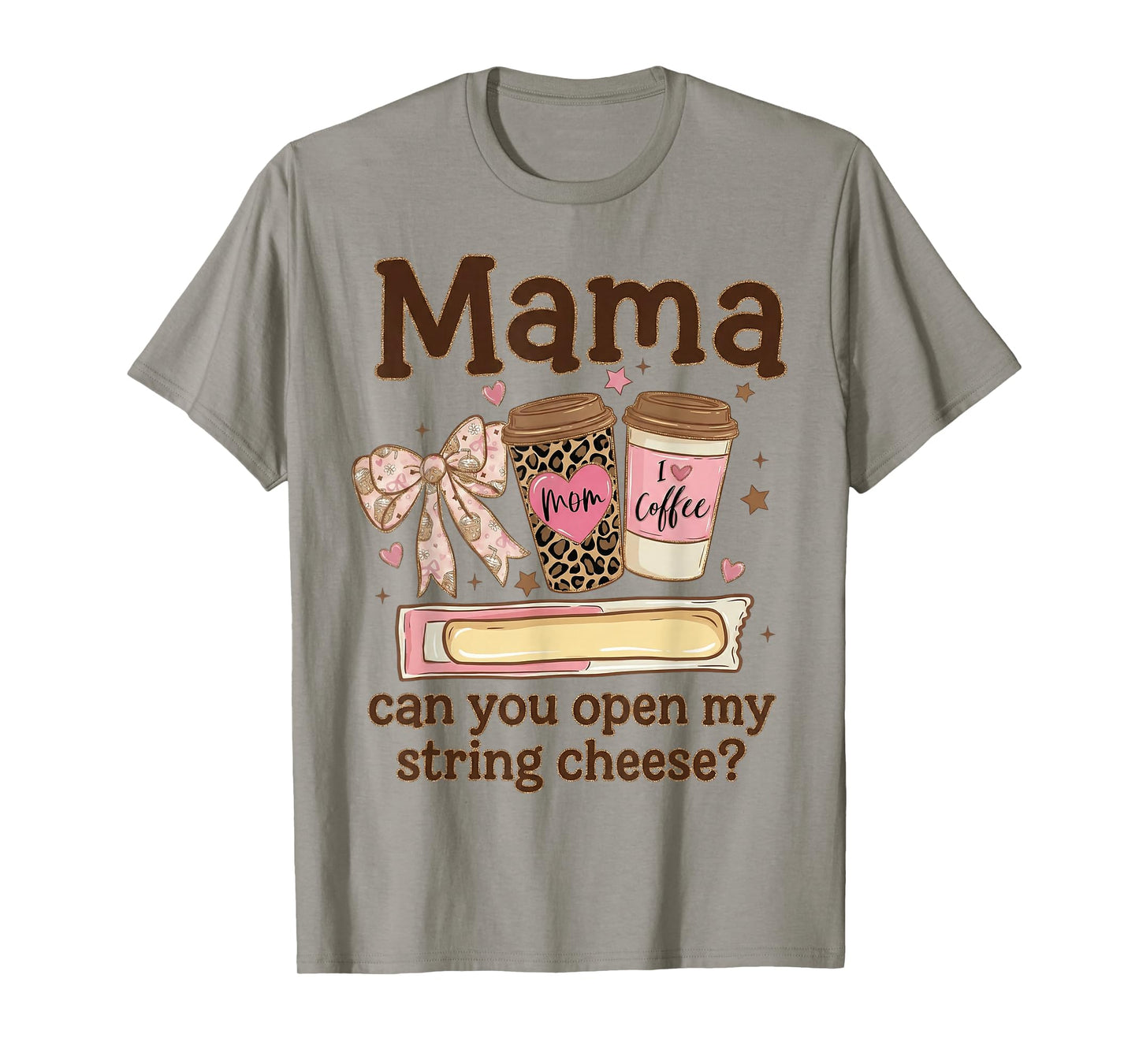 Mama Can You Open My String Cheese Coffee Bow Mothers Day T-Shirt
