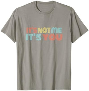 Funny Sarcastic It's NOT ME - It's You T-Shirt - T-Shirt | Sand