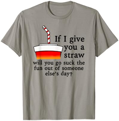 If I Give You A Straw Will You Suck the Fun Out of Someone T-Shirt - T-Shirt | Sand