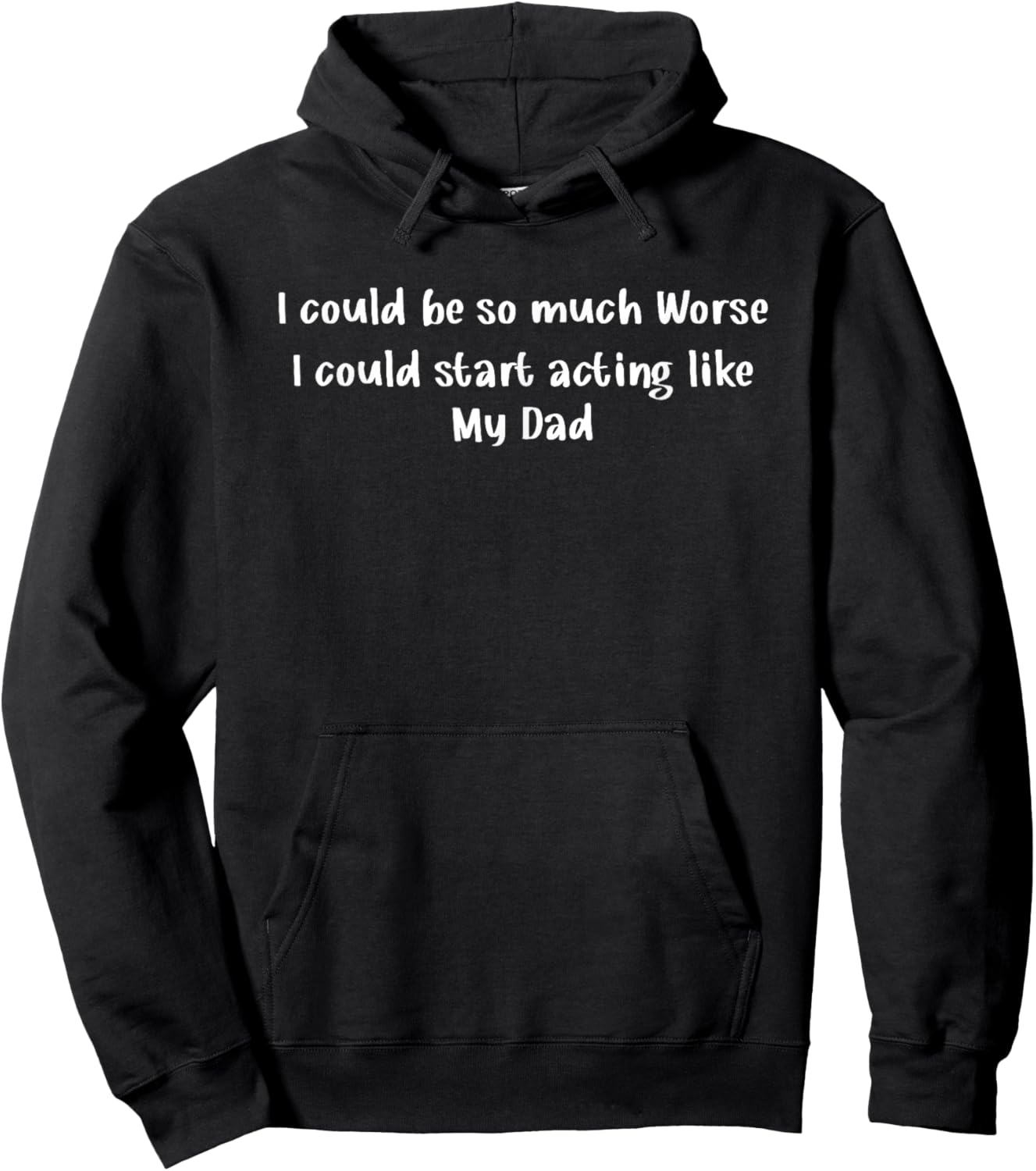 I Could Be So Much Worse I Could Start Acting Like My Dad Hoodie - Hoodie | Black
