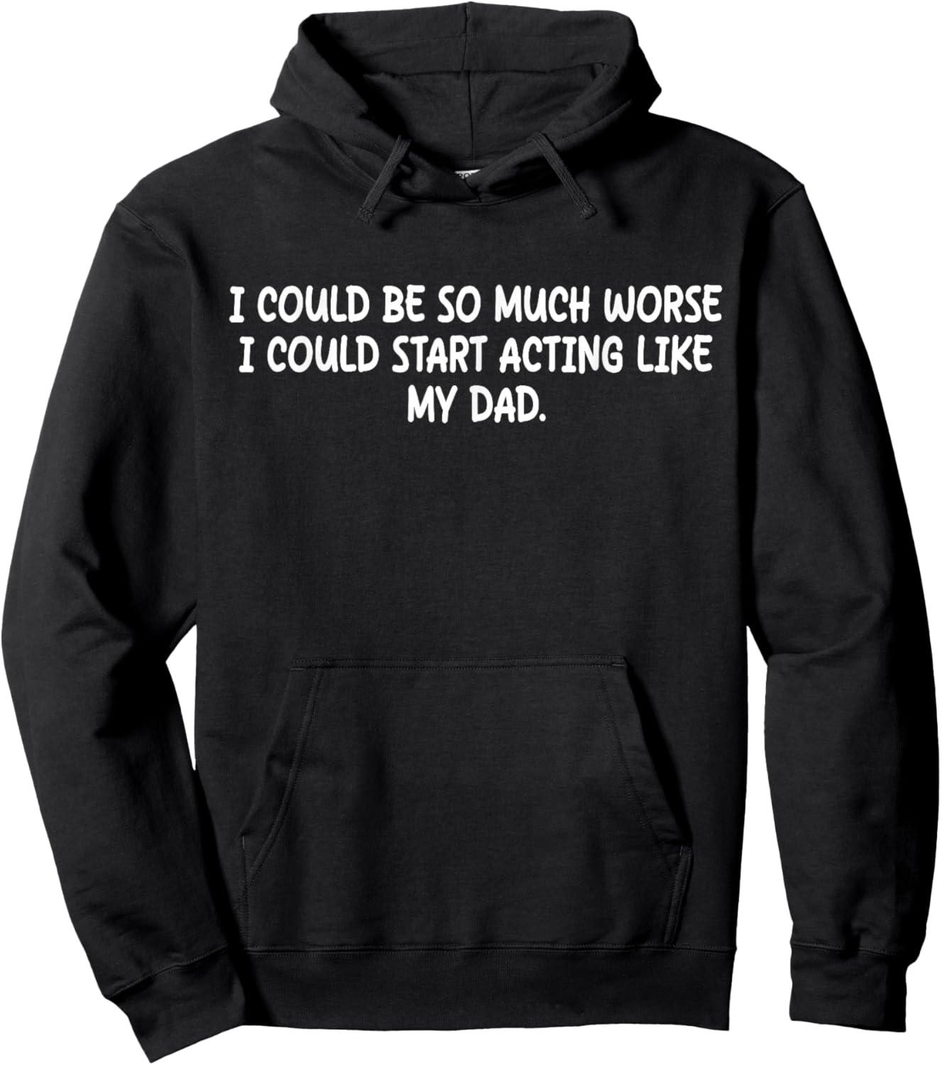 I Could Be So Much Worse I Could Start Acting Like My Dad Hoodie - Hoodie | Black