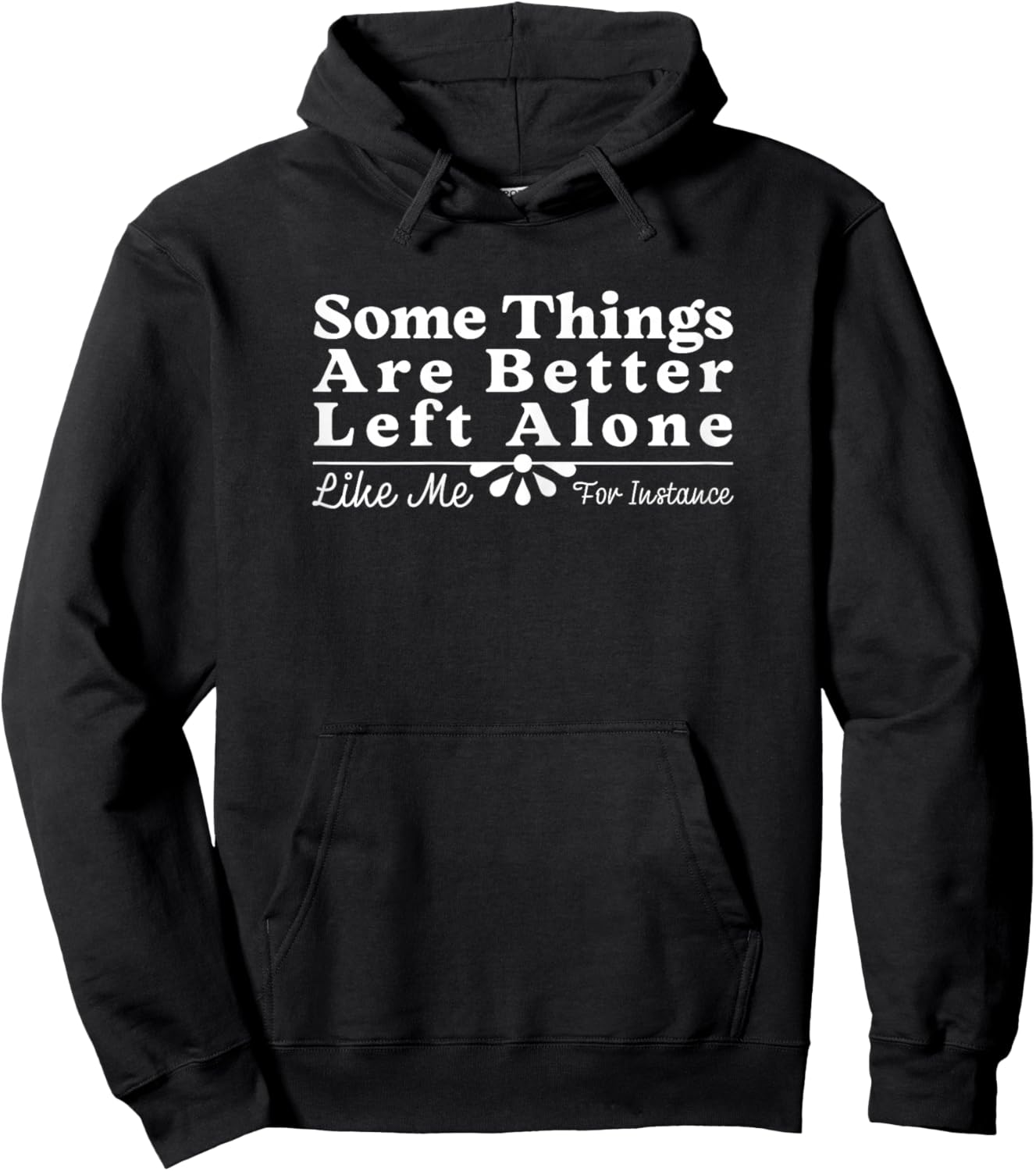 Some Things are Better Left Alone Like Me for Instance Funny Hoodie - Hoodie | Black