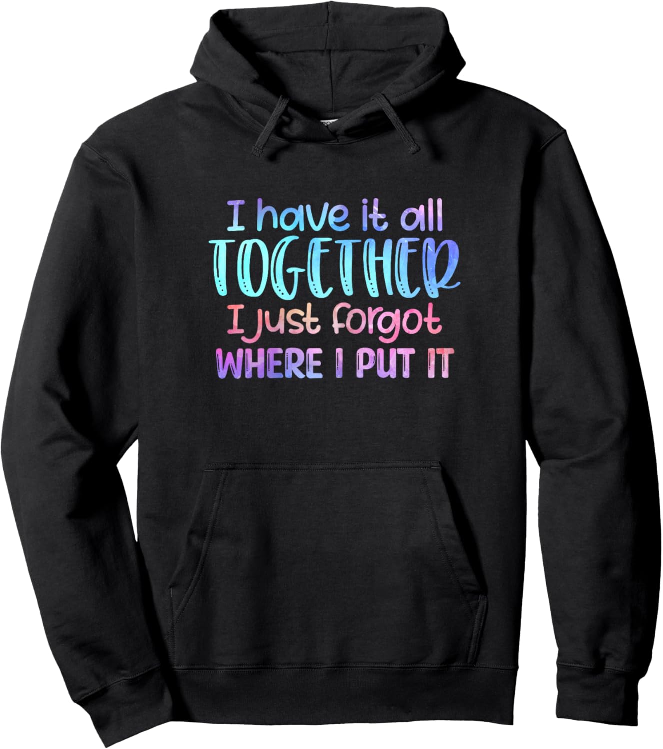 I Have It All Together I Just Forgot Where I Put It Funny Hoodie - Hoodie | Black
