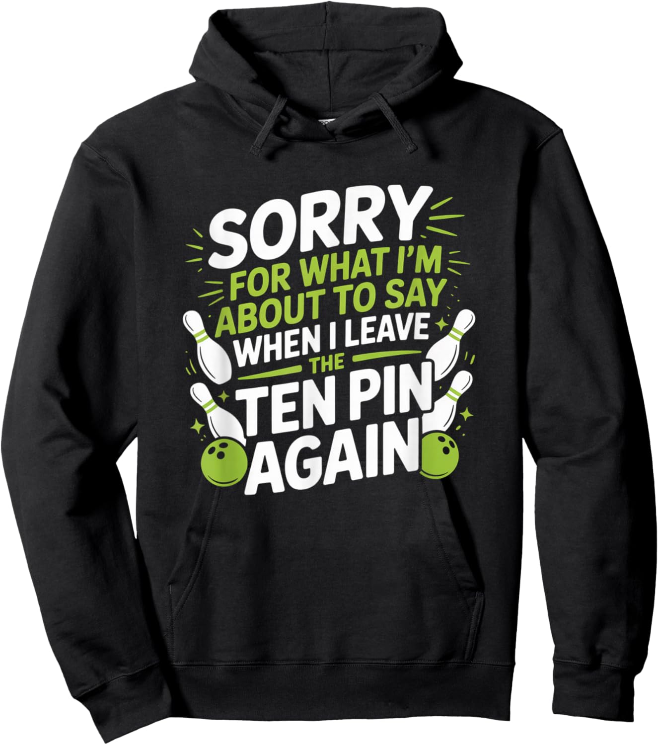 Funny Sorry for What I Say Leaving Ten Pin Bowling Alley Fun Hoodie - Hoodie | Black
