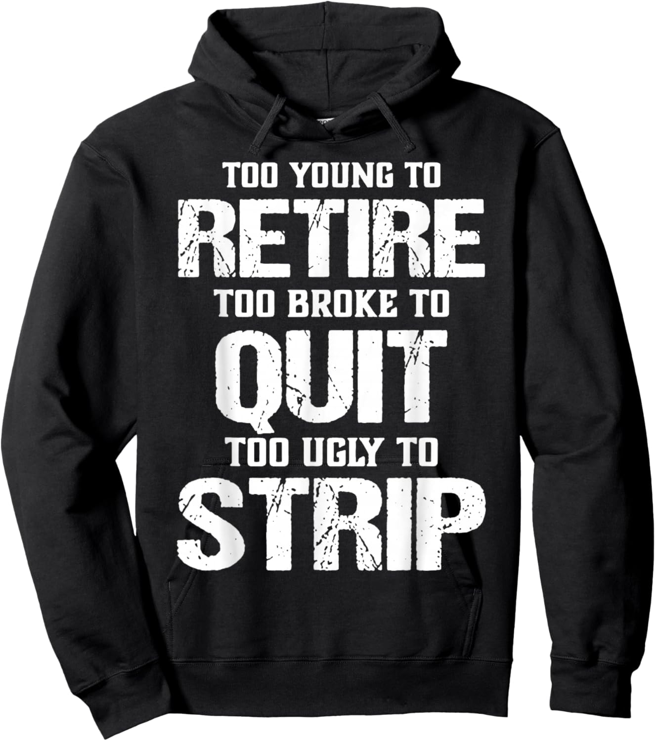Too Young to Retire Too Broke to Quit Too Ugly to Strip Hoodie - Hoodie | Black