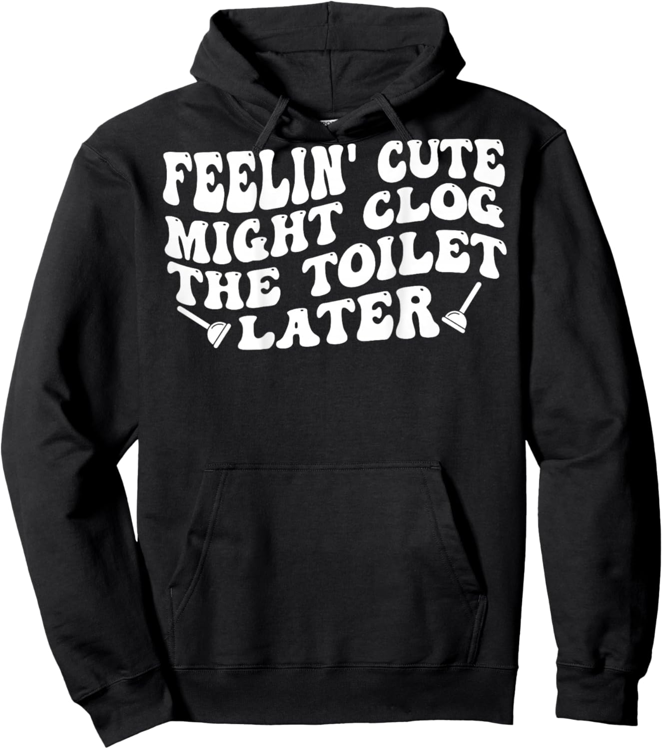 Feelin' Cute Might Clog The Toilet Later (on Back) Hoodie - Hoodie | Black