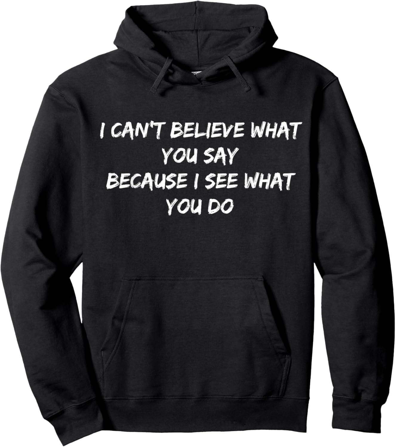I Can't Believe What You Say Because I See What You Do Quote Hoodie - Hoodie | Black