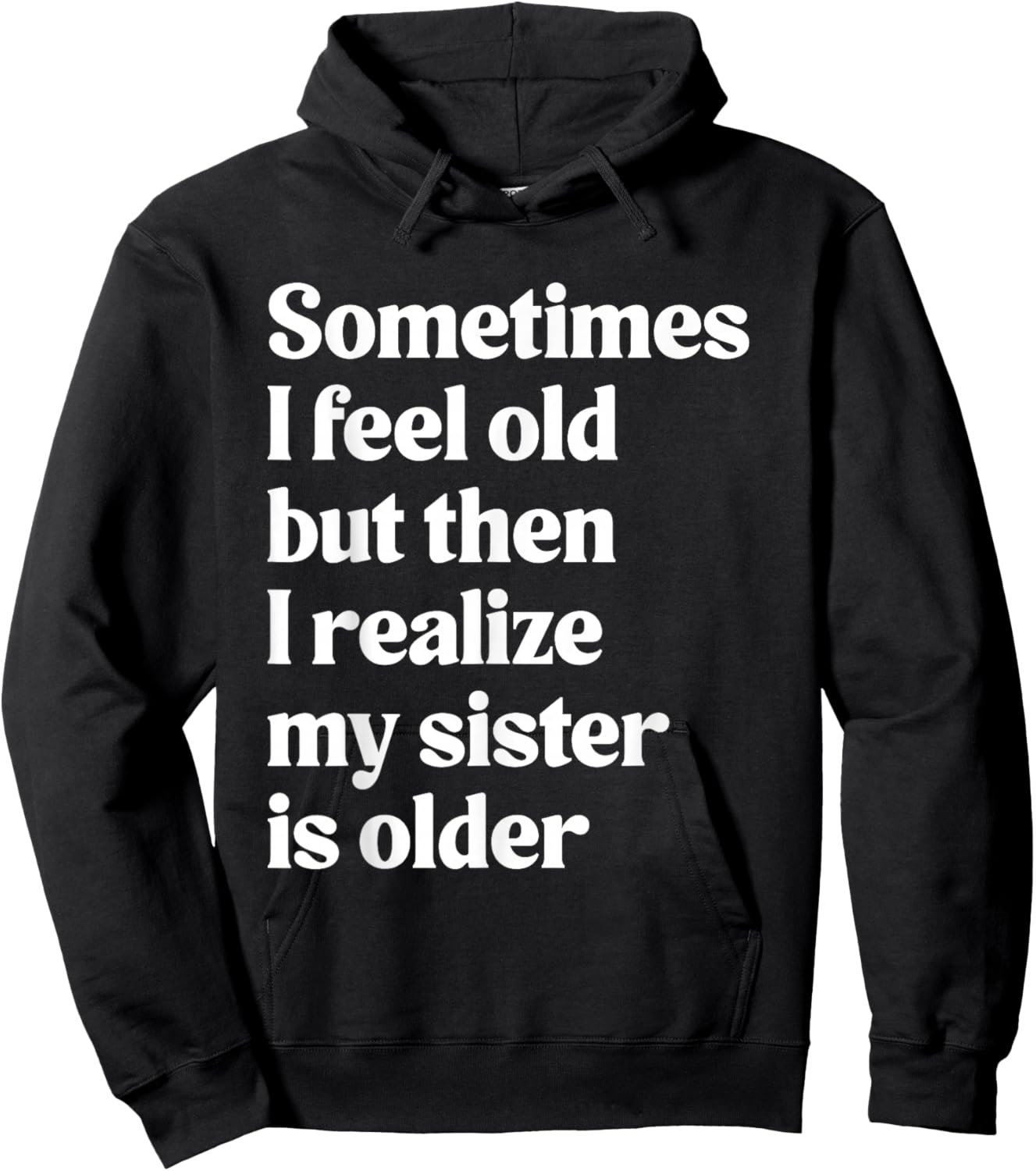 Sometimes I Feel Old But Then I Realize My Sister is Older Hoodie - Hoodie | Black