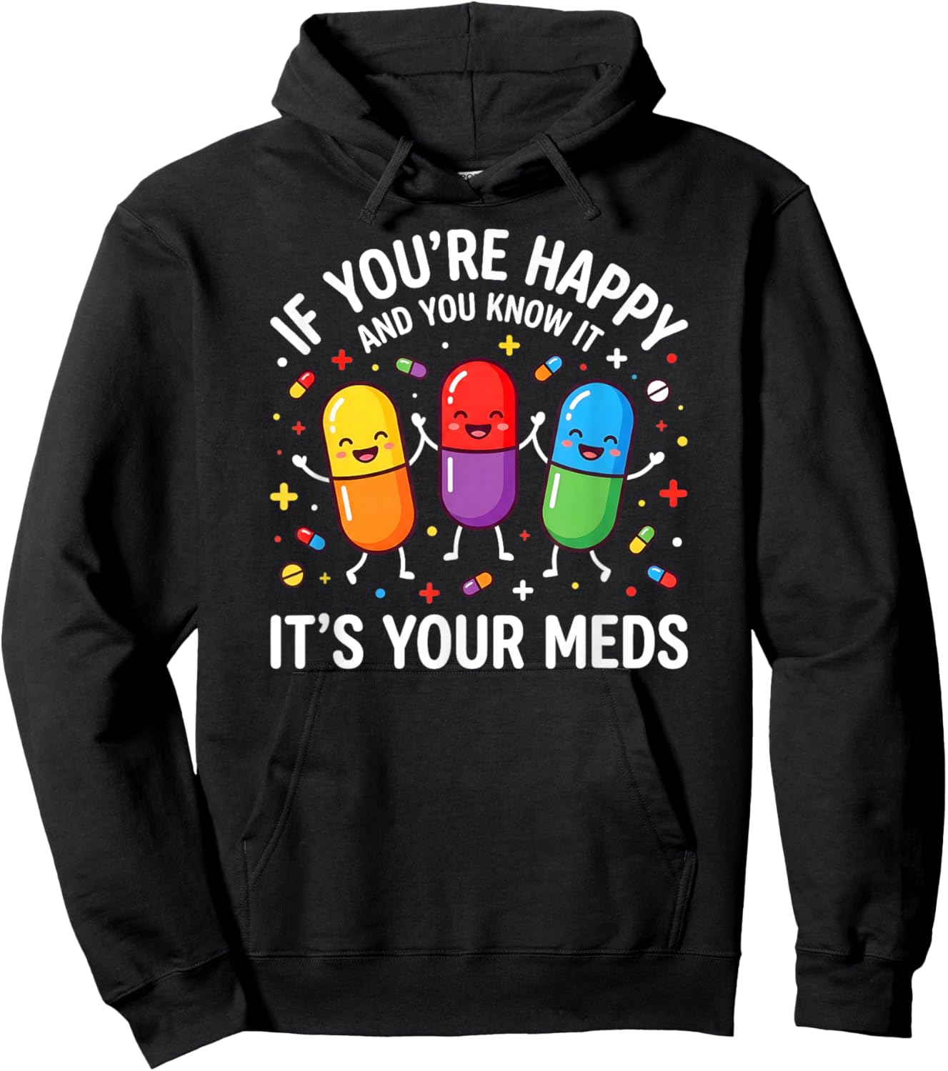 Funny Pills. If You're Happy and You Know It It's Your Meds Hoodie - Hoodie | Black