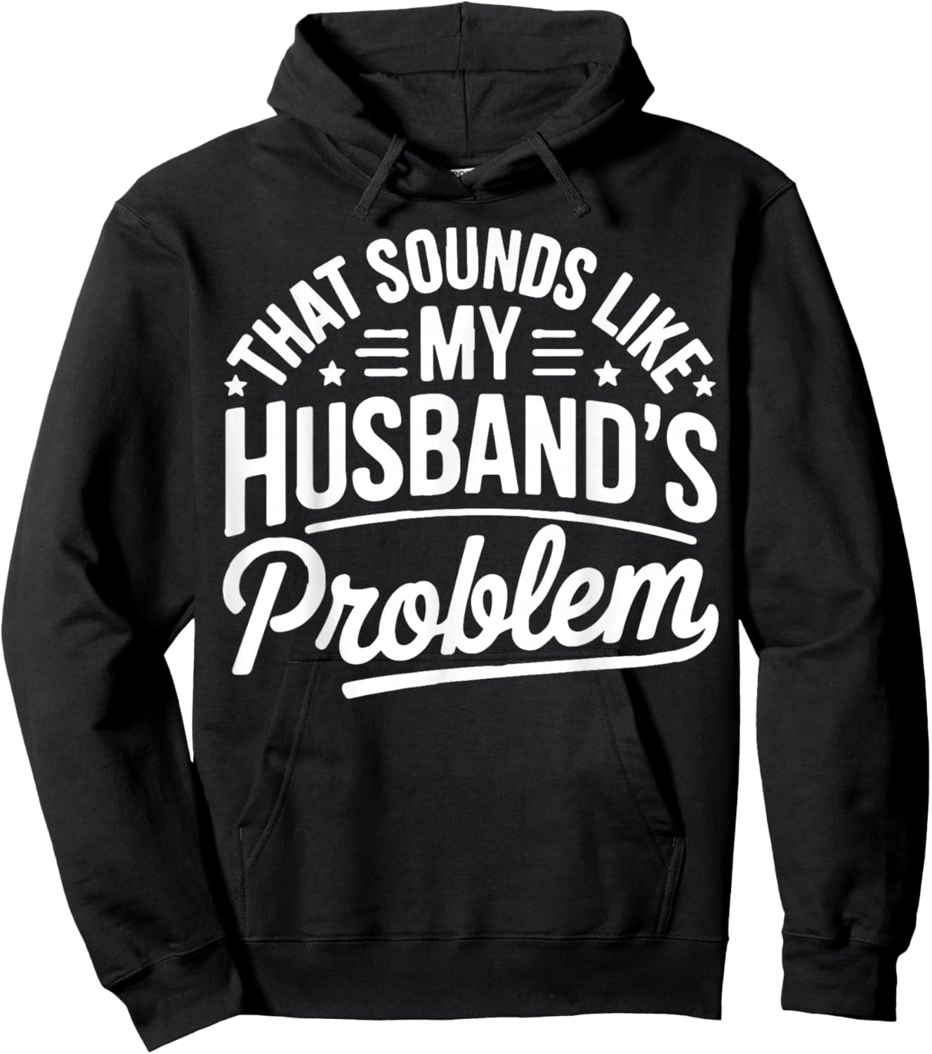 Sounds Like My Husband's Problem Funny Marriage Quote Hoodie - Hoodie | Black