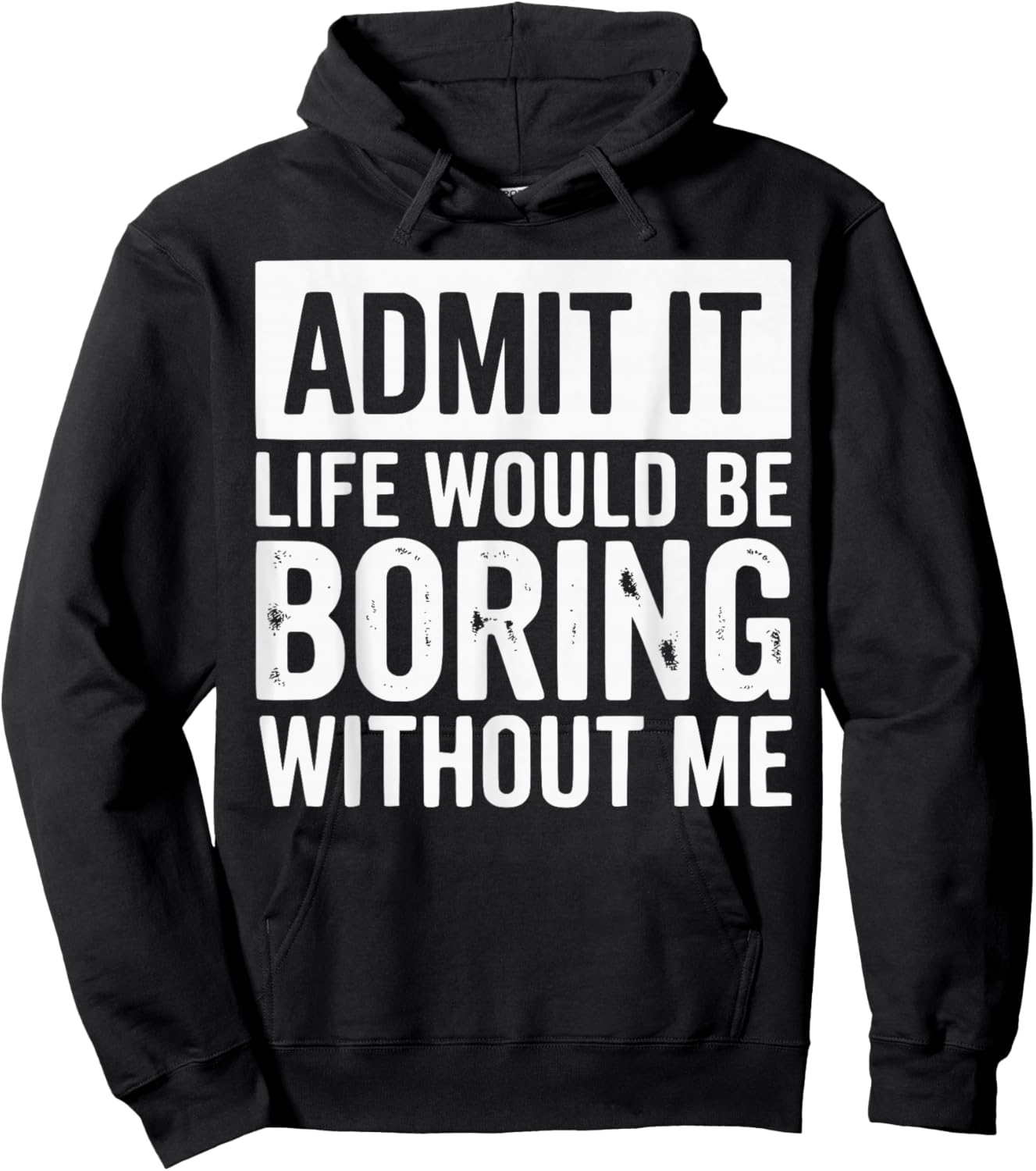 Admit It Life Would Be Boring Without Me Funny Quotes Hoodie - Hoodie | Black