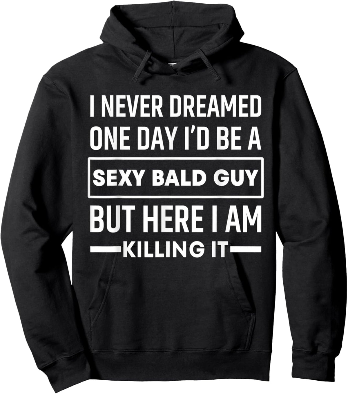 I Never Dreamed One Day I'd Be A Sexy Bald Guy Funny Hoodie - Hoodie | Black