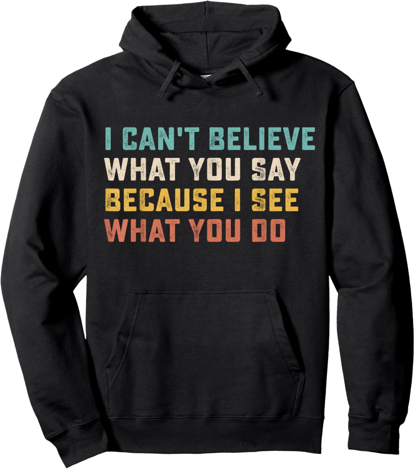 I Can't Believe What You Say Because I See What You Do Quote Hoodie - Hoodie | Black