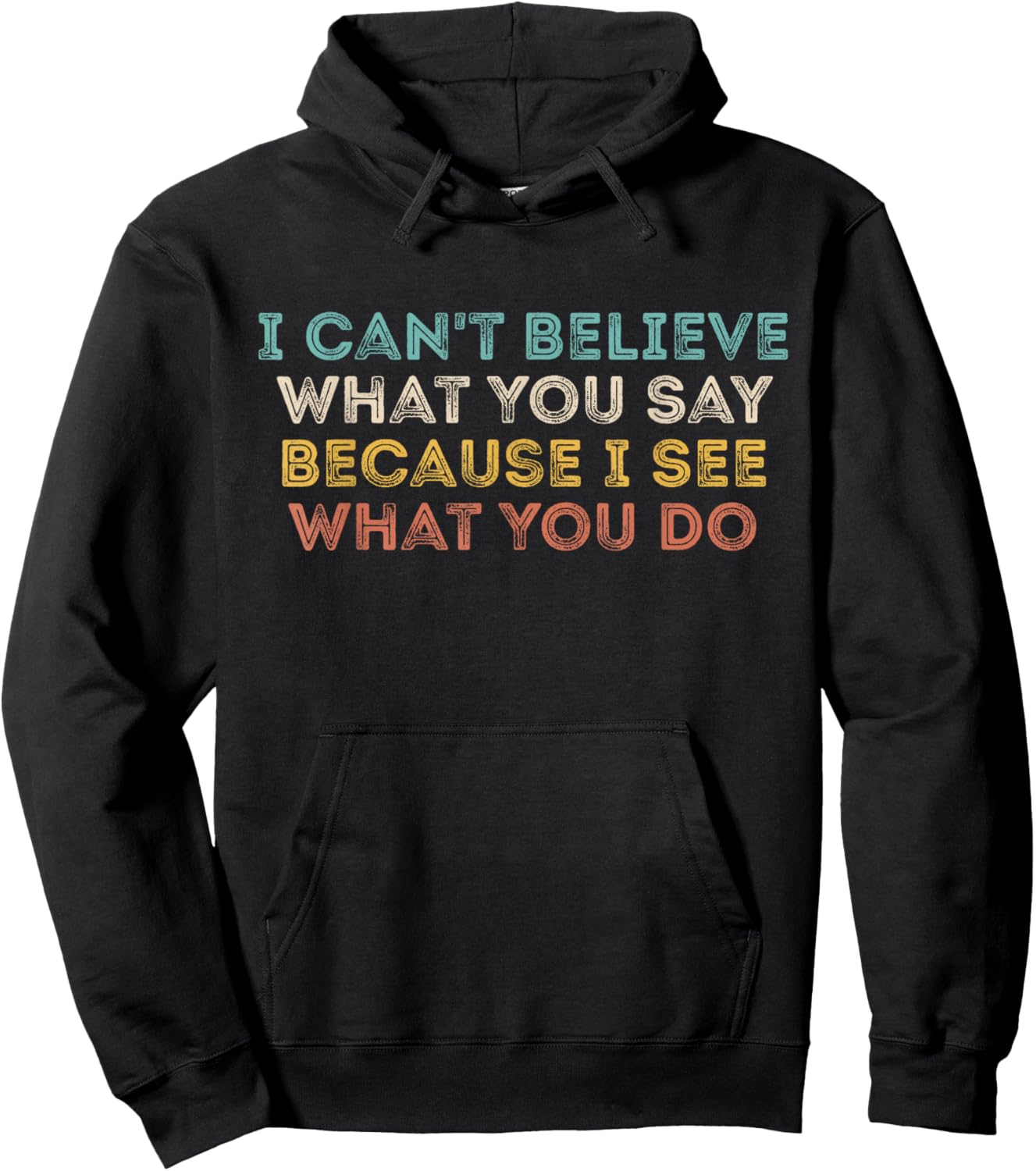 I Can't Believe What You Say Because I See What You Do Quote Hoodie - Hoodie | Black