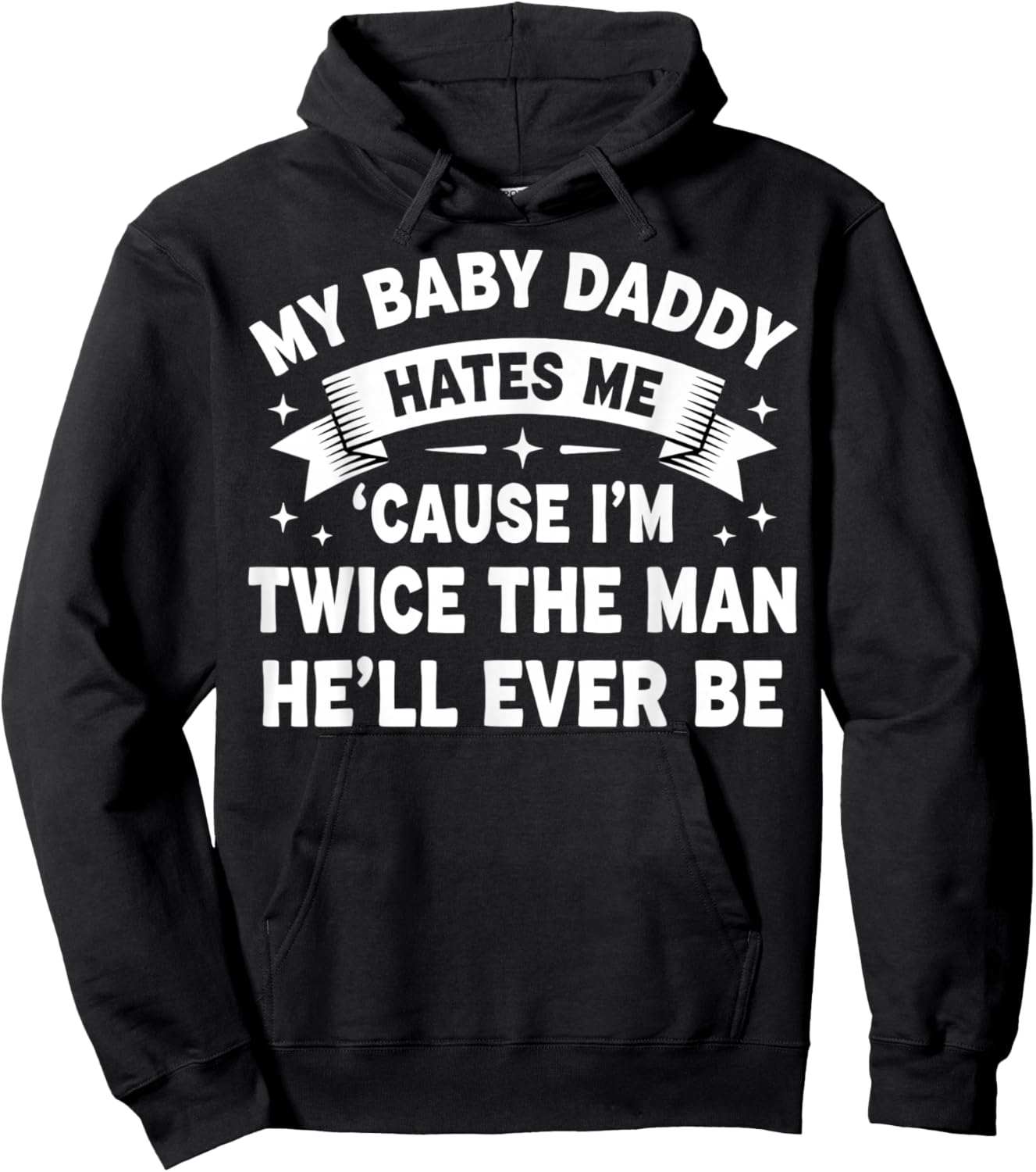 My Baby Daddy Hates Me 'Cause I'm Twice The Man He'll Ever Hoodie - Hoodie | Black
