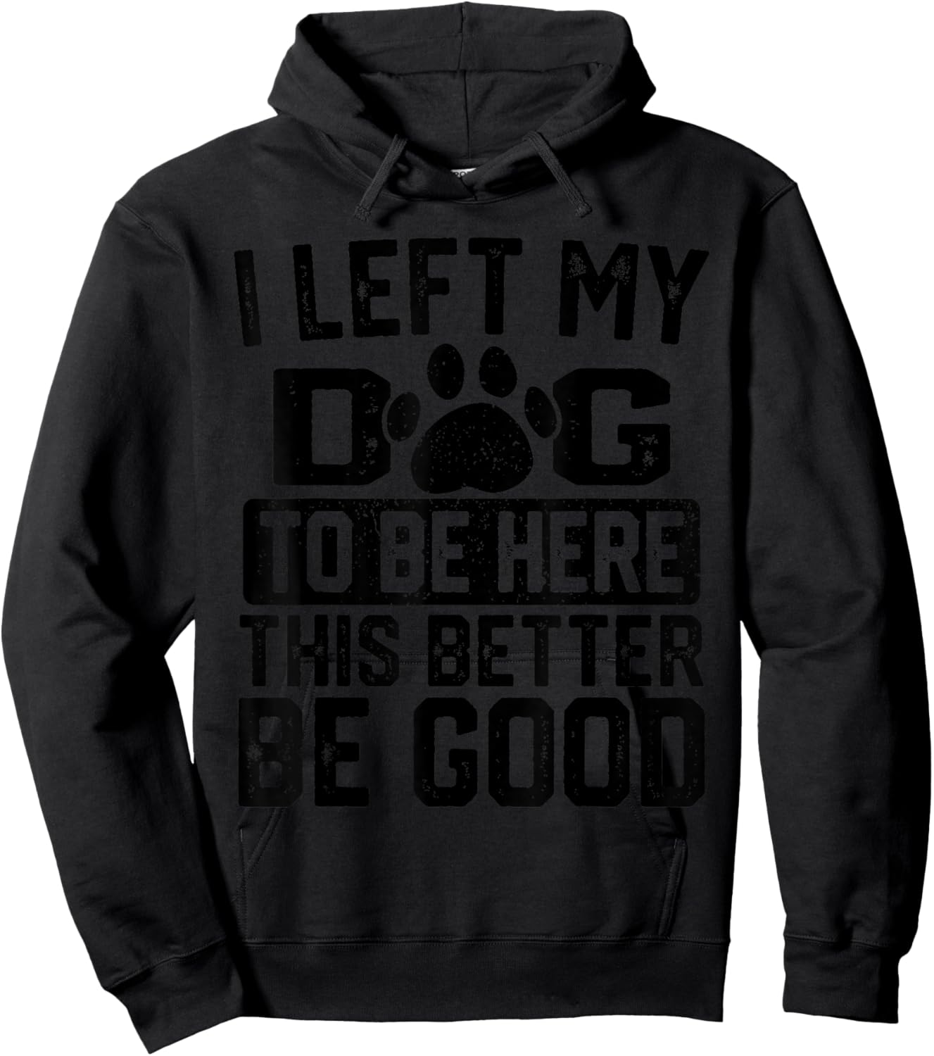I Left My Dog to Be Here This Better Be Good Funny Dog Lover Hoodie - Hoodie | Black
