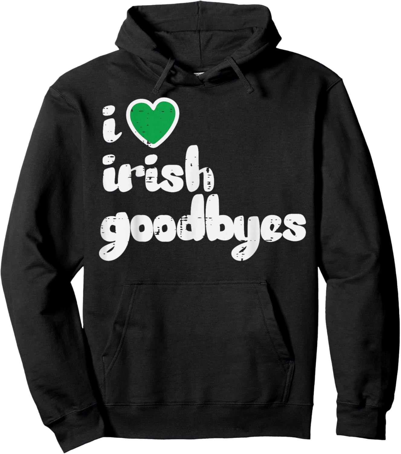 St Patricks Day I Love Irish Goodbyes Saint Pattys Men Women Hoodie - Hoodie | Black