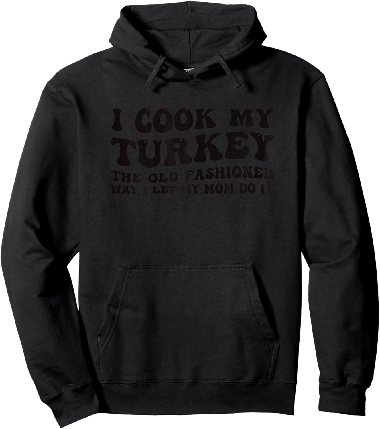 I Cook My Turkey The Old Fashioned Way I LET My MOM DO IT Hoodie - Hoodie | Black